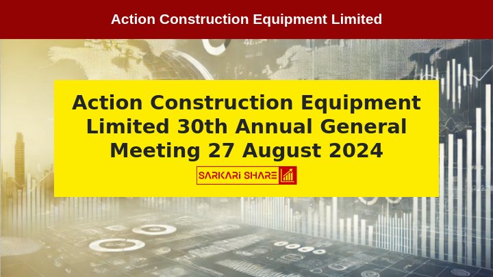 Action Construction Equipment Limited की 30th Annual General Meeting (AGM) 27 अगस्त 2024 को Video Conferencing के माध्यम से आयोजित होगी