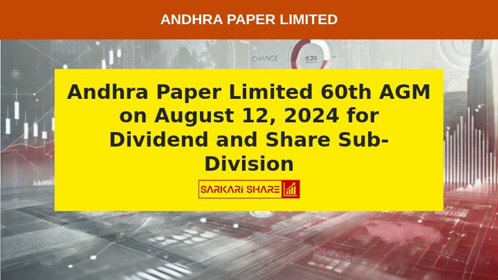 Andhra Paper Limited का 60वां AGM 12 अगस्त 2024 को आयोजित होगा, Dividend और Share Sub-Division समेत कई महत्वपूर्ण प्रस्तावों पर होगी चर्चा