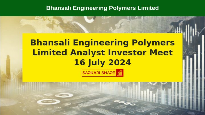 Bhansali Engineering Polymers Limited की Analyst और Institutional Investor Meet 16 जुलाई 2024 को होगी