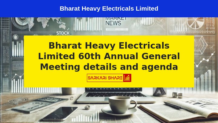 Bharat Heavy Electricals Limited की 60वीं वार्षिक आम बैठक 22 अगस्त 2024 को आयोजित होगी