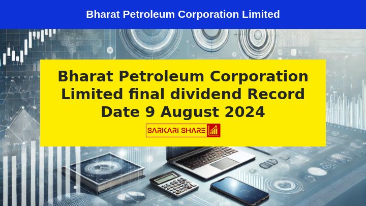 Bharat Petroleum Corporation Limited ने Dividend के लिए 9-Aug-2024 को Record Date निर्धारित की