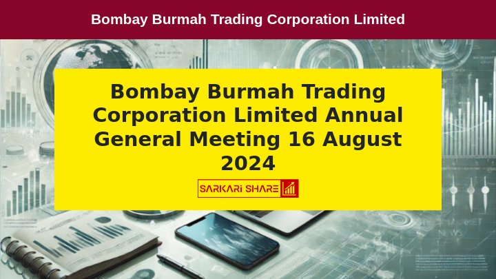 Bombay Burmah Trading Corporation Limited की Annual General Meeting 16 अगस्त 2024 को आयोजित होगी