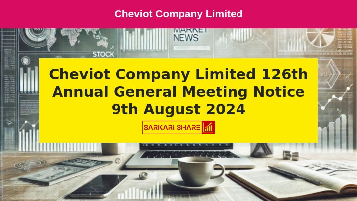 Cheviot Company Limited की 126th Annual General Meeting 9th August 2024 को होगी