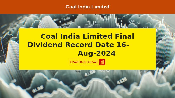 Coal India Limited के Final Dividend के लिए 16-Aug-2024 को Record Date निर्धारित