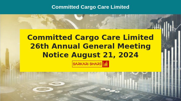 Committed Cargo Care Limited की 26th Annual General Meeting 21 अगस्त 2024 को होगी