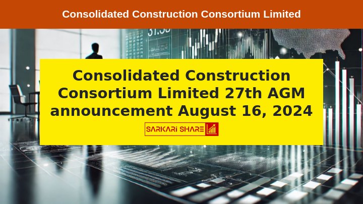 Consolidated Construction Consortium Limited के 27th Annual General Meeting की घोषणा, 16 अगस्त 2024 को होगी Meeting