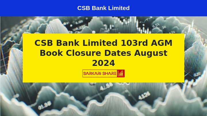 CSB Bank Limited के Hundred and Third (103rd) Annual General Meeting की सूचना और Book Closure Dates की घोषणा, AGM 23 अगस्त 2024 को होगी