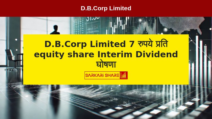 D.B.Corp Limited के Board of Directors ने 16 जुलाई 2024 को 7 रुपये प्रति equity share Interim Dividend घोषित किया