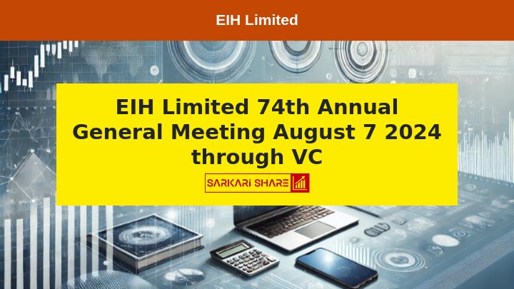 EIH Limited की 74th Annual General Meeting 7 अगस्त 2024 को आयोजित होगी