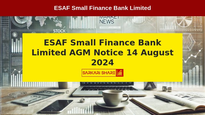 ESAF Small Finance Bank Limited के 08th Annual General Meeting का Notice जारी, 14 अगस्त 2024 को होगी Meeting