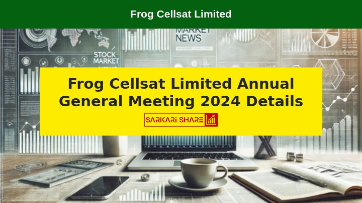 Frog Cellsat Limited के Members Register और Share Transfer Books 6 अगस्त 2024 से 12 अगस्त 2024 तक बंद रहेंगे, Annual General Meeting 12 अगस्त 2024 को आयोजित होगी