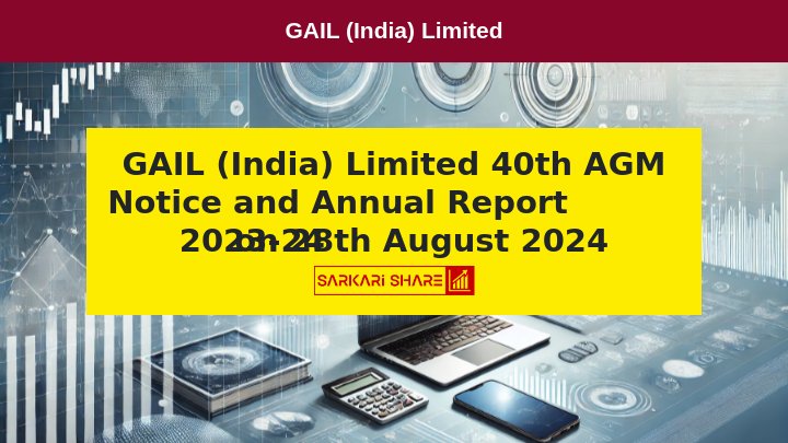 GAIL (India) Limited की 40वीं AGM की सूचना, Annual Report 2023-24 के साथ, 28 अगस्त 2024 को होगी