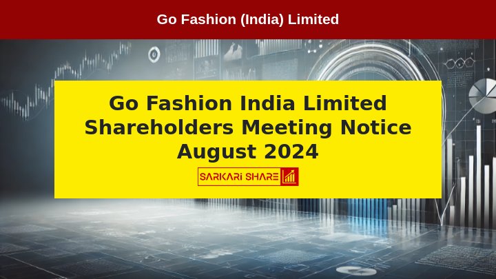 Go Fashion (India) Limited ने Shareholders की Meeting के लिए Notice जारी किया, Meeting 07 August 2024 को होगी