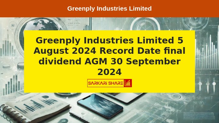 Greenply Industries Limited ने 5 अगस्त 2024 को Final Dividend के लिए Record Date की घोषणा की, AGM 30 सितंबर 2024 को आयोजित होगी