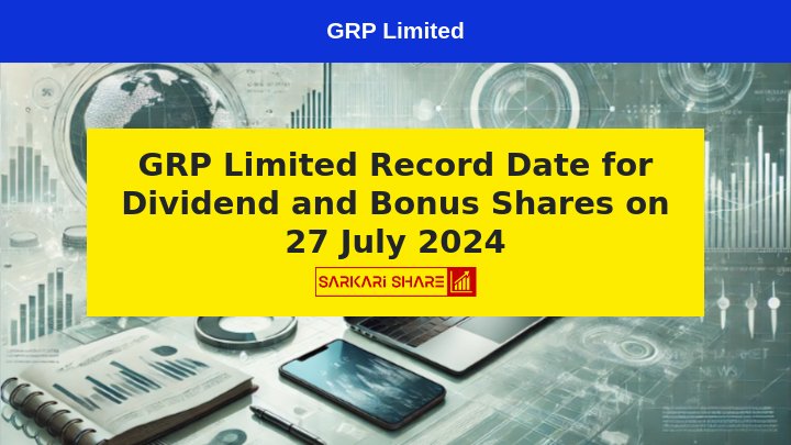 GRP Limited ने Dividend, Bonus Shares और 50th Annual General Meeting के लिए 27 जुलाई 2024 को Record Date घोषित की