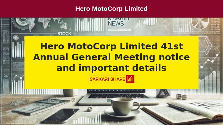 Hero MotoCorp Limited की 41st Annual General Meeting का आयोजन 12 अगस्त 2024 को वीडियो कॉन्फ्रेंसिंग के माध्यम से होगा