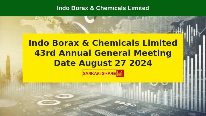 Indo Borax & Chemicals Limited की 43वीं Annual General Meeting 27 अगस्त 2024 को होगी आयोजित