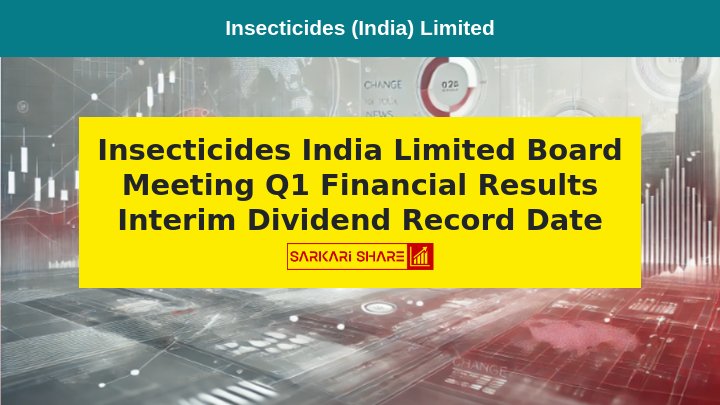 Insecticides (India) Limited ने 17-Aug-2024 को Dividend के लिए Record Date घोषित की, 9-Aug-2024 को Board Meeting में Q1 Financial Results की Approval और Interim Dividend पर विचार