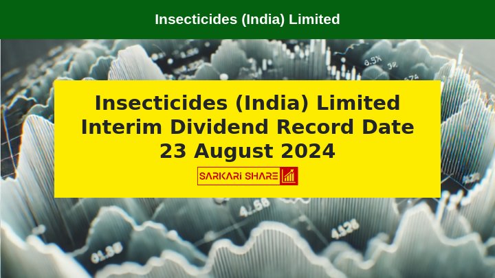 Insecticides (India) Limited ने Interim Dividend की घोषणा की, Record Date 23 अगस्त 2024 को निर्धारित