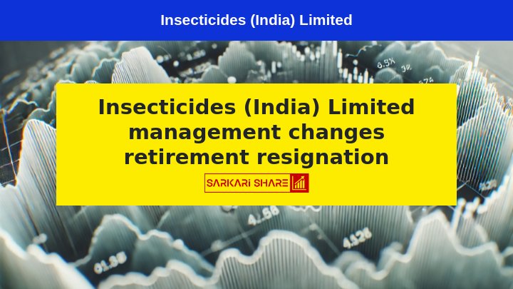 Insecticides (India) Limited में Senior Management में बदलाव – Dr. Lokesh Chander Rohela, Mr. P. C. Pabbi, और Mr. Sanjay Singh 15 जुलाई 2024 को Retirement और Resignation