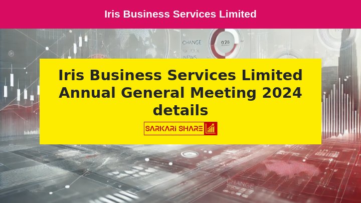 Iris Business Services Limited की 24वीं Annual General Meeting 14 अगस्त 2024 को आयोजित होगी