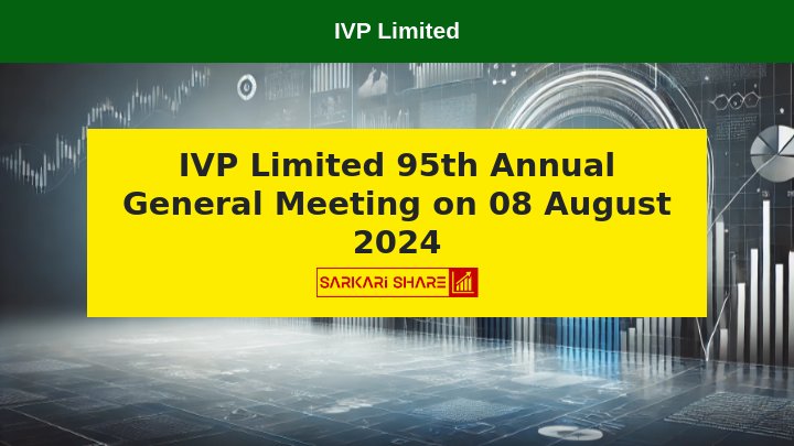 IVP Limited के Shareholders की Meeting 08 अगस्त 2024 को होगी