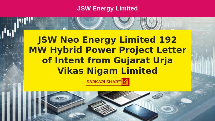 JSW Neo Energy Limited को Gujarat Urja Vikas Nigam Limited से 192 MW Hybrid Power Project के लिए 29 जुलाई 2024 को Letter of Intent प्राप्त हुआ