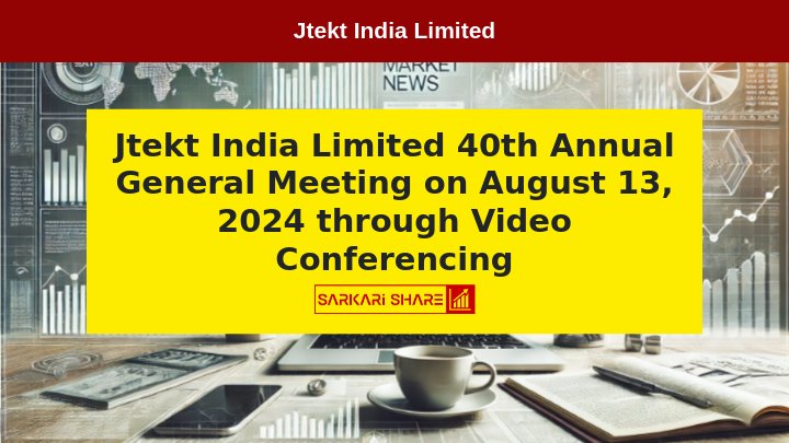 Jtekt India Limited की 40वीं Annual General Meeting 13 अगस्त 2024 को Video Conferencing द्वारा आयोजित की जाएगी