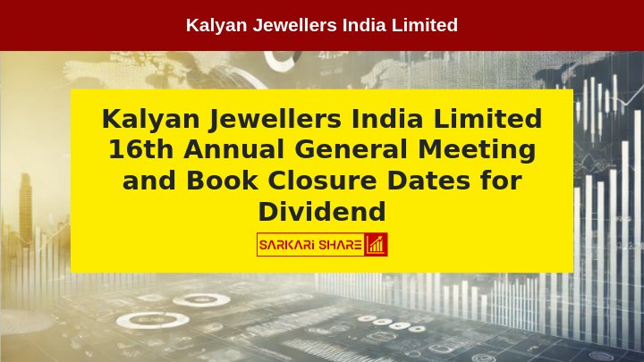 Kalyan Jewellers India Limited की 16th Annual General Meeting 17 अगस्त 2024 को आयोजित की जाएगी