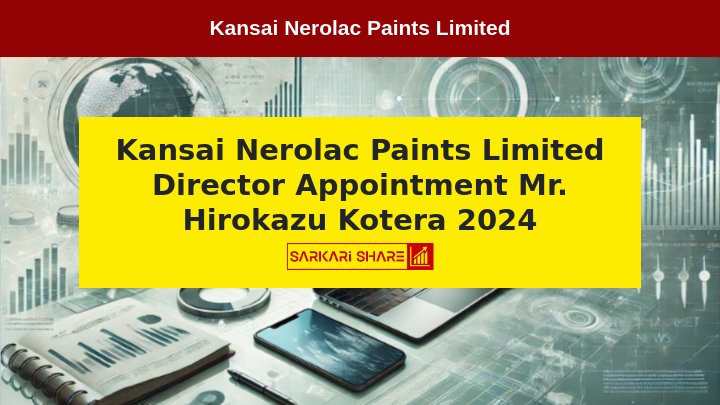 Kansai Nerolac Paints Limited के Board of Directors ने 29 जुलाई 2024 की Meeting में Director के बदलाव की घोषणा की, 1 अगस्त 2024 से Mr. Hirokazu Kotera को Executive Director के रूप में Appoint किया