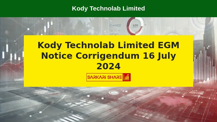 Kody Technolab Limited ने 16 जुलाई 2024 को Extra-Ordinary General Meeting के Notice में Corrigendum की घोषणा की