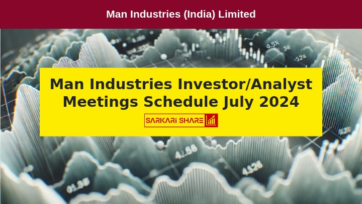 Man Industries (India) Limited का Investor/Analyst Meeting Schedule 18 और 19 जुलाई 2024 को घोषित