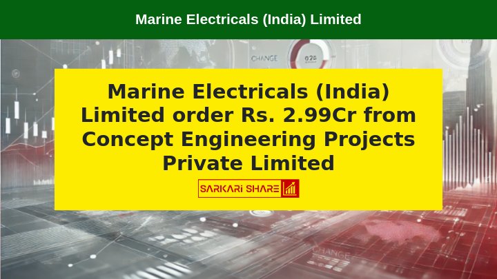 Marine Electricals (India) Limited को 29 जुलाई 2024 को M/s. Concept Engineering Projects Private Limited से Rs. 2.99Cr का Order मिला