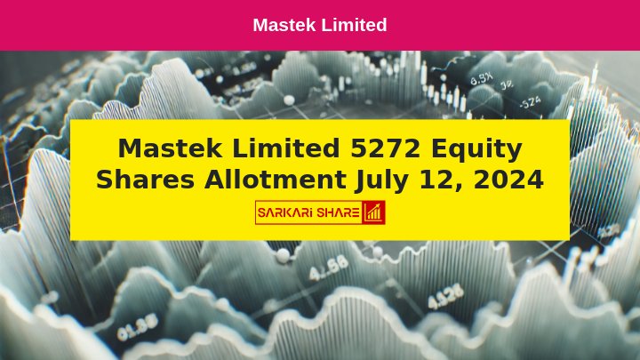 Mastek Limited द्वारा 12 जुलाई 2024 को 5,272 Equity Shares का Allotment