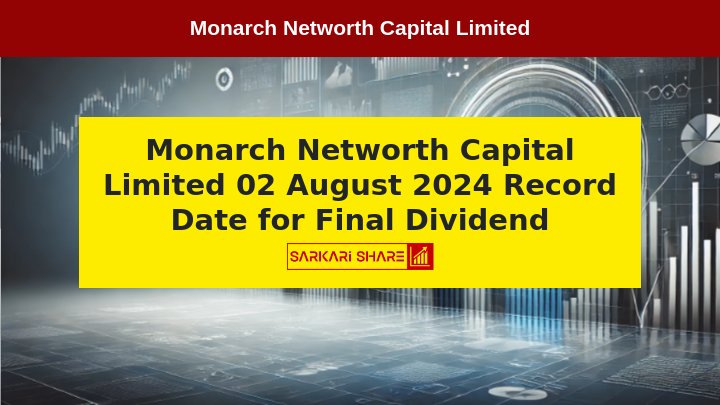 Monarch Networth Capital Limited ने 02 अगस्त 2024 के लिए Record Date फाइनल Dividend के लिए की घोषणा