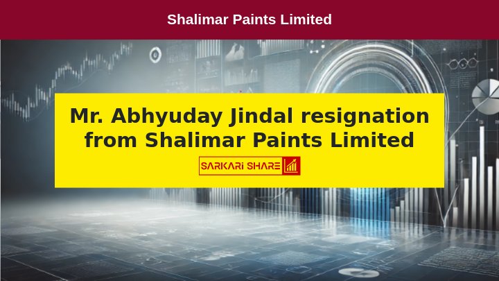 Shalimar Paints Limited के Non-Executive Director Mr. Abhyuday Jindal ने 15 जुलाई 2024 को Resignation दिया