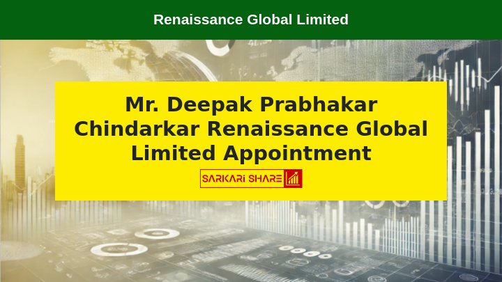 Renaissance Global Limited ने Mr Deepak Prabhakar Chindarkar को Non-Executive Independent Director के रूप में 15 जुलाई 2024 को Appoint किया