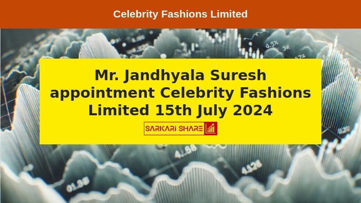 Celebrity Fashions Limited के Board of Directors ने Mr. Jandhyala Suresh को Additional (Non-Executive) Independent Director के रूप में 15 जुलाई 2024 को नियुक्त किया