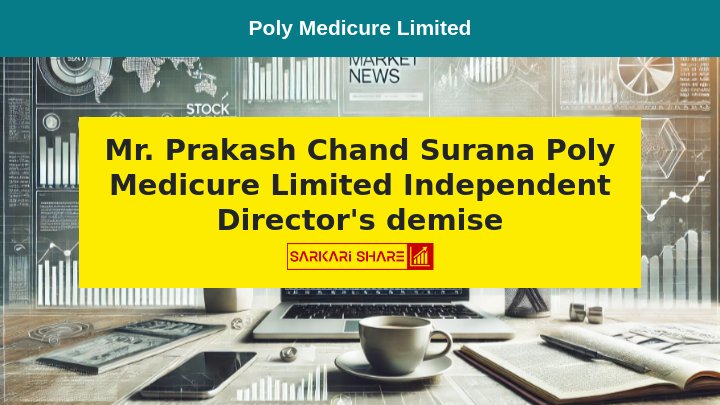 Poly Medicure Limited के Independent Director Mr. Prakash Chand Surana का 17 जुलाई 2024 को निधन