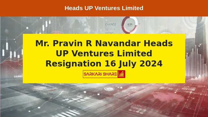 Heads UP Ventures Limited के Non-Executive Independent Director Mr. Pravin R Navandar ने 16 जुलाई 2024 को Resignation दिया