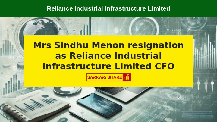 Reliance Industrial Infrastructure Limited के Chief Financial Officer Mrs Sindhu Menon ने 18 जुलाई 2024 को Resignation दिया