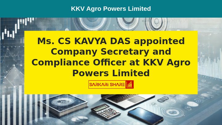 KKV Agro Powers Limited ने Ms. CS KAVYA DAS को 20 जुलाई 2024 से Company Secretary और Compliance Officer के रूप में Appoint किया