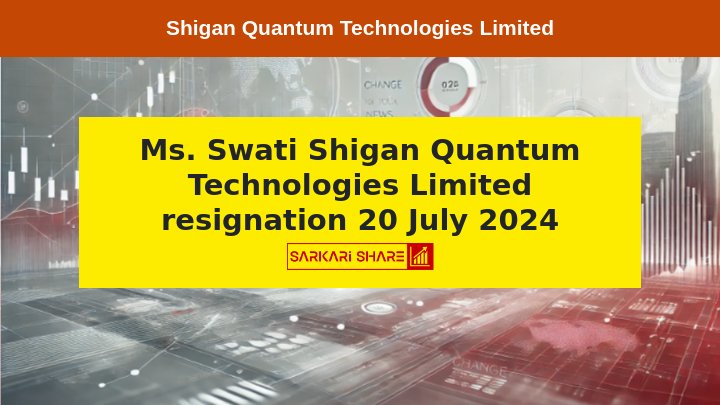 Shigan Quantum Technologies Limited की Company Secretary और Compliance Officer Ms. Swati ने 20 जुलाई 2024 से इस्तीफा दिया