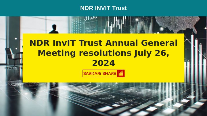 NDR InvIT Trust की पहली Annual General Meeting 26 जुलाई 2024 को संपन्न, सभी प्रस्ताव सर्वसम्मति से पारित