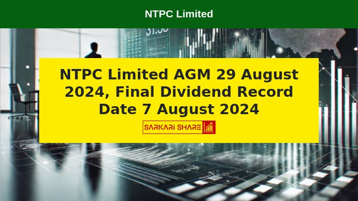 NTPC Limited की 48वीं Annual General Meeting 29 अगस्त 2024 को, Final Dividend के लिए Record Date 7 अगस्त 2024 को तय की गई