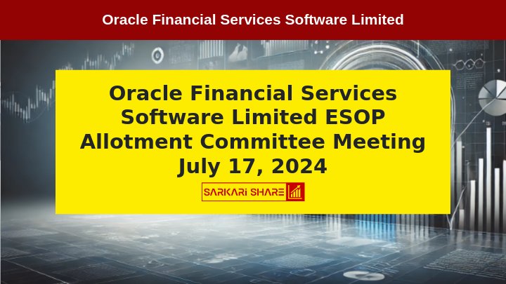 Oracle Financial Services Software Limited की ESOP Allotment Committee Meeting 17 जुलाई 2024 को आयोजित होगी