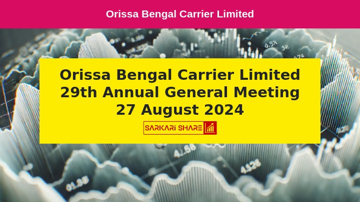 Orissa Bengal Carrier Limited की 29th Annual General Meeting 27 अगस्त 2024 को होगी आयोजित की जाएगी