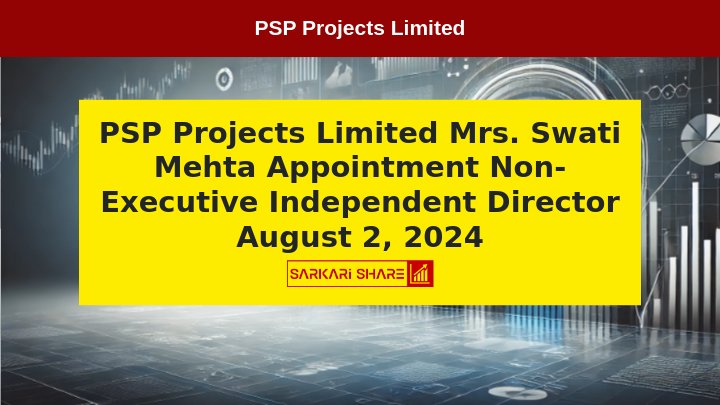 PSP Projects Limited ने 2 अगस्त 2024 को Mrs. Swati Mehta को Additional Non-Executive Independent Director के रूप में Appoint किया