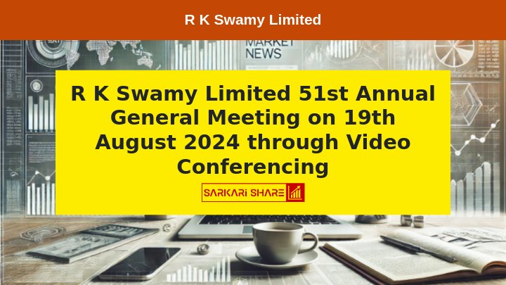 R K Swamy Limited की 51वीं Annual General Meeting 19 अगस्त 2024 को आयोजित होगी