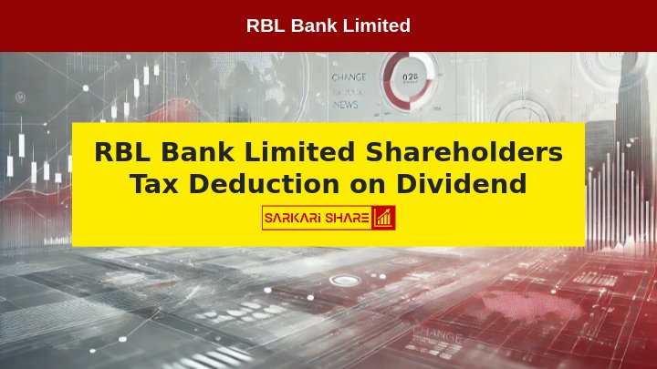 RBL Bank Limited ने 17 जुलाई 2024 को Dividend के Tax Deduction के बारे में Shareholders को जानकारी दी